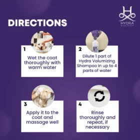 Hydra Groomers Volumizing Shampoo 4-step directions – wet coat with warm water, dilute 4:1, apply and massage, rinse thoroughly and repeat if necessary